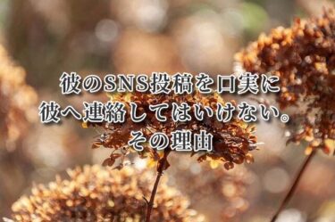 彼のSNS投稿を口実に彼へ連絡してはいけない。その理由